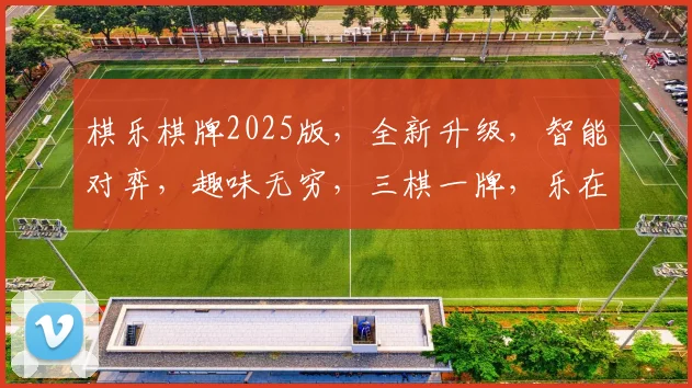 棋乐棋牌2025版，全新升级，智能对弈，趣味无穷，三棋一牌，乐在其中，一网打尽。
